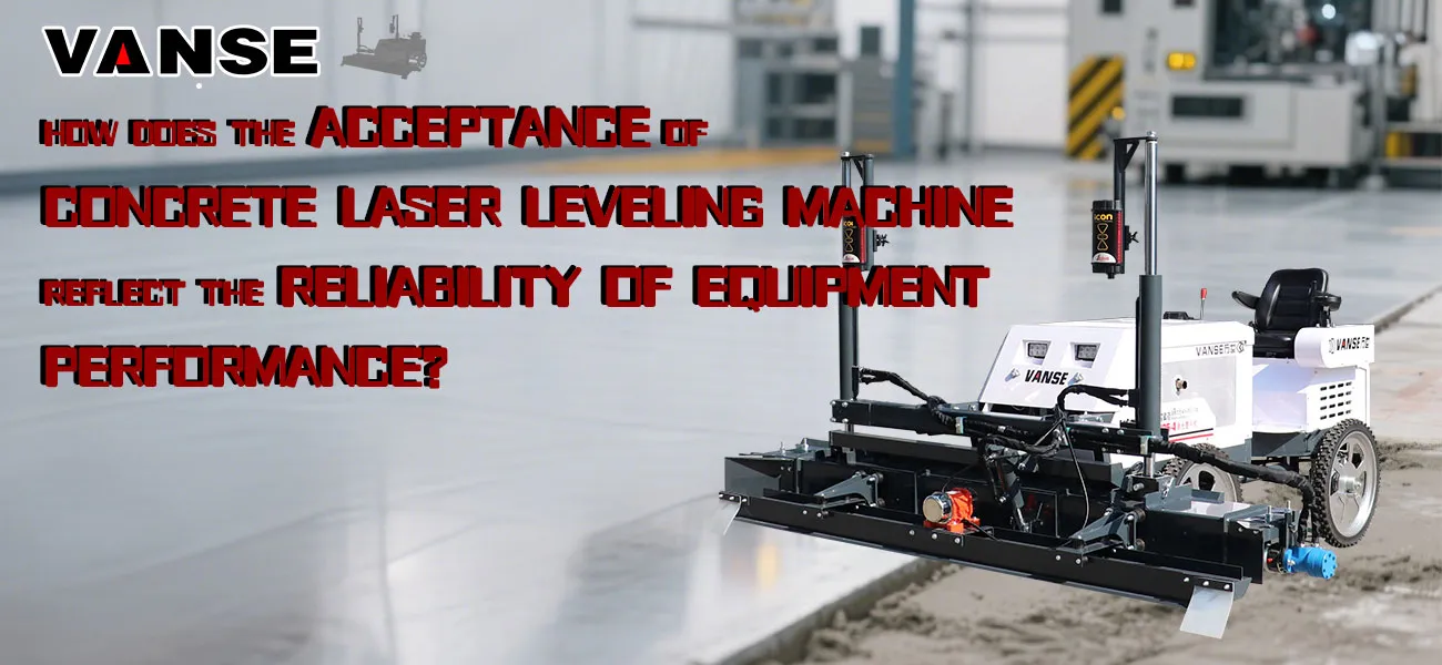 How does the acceptance of concrete laser leveling machine reflect the reliability of equipment performance? 1 How does the acceptance of concrete laser screed machine reflect the reliability of equipment performance
