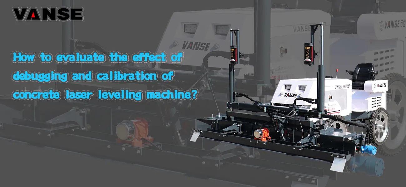 How to evaluate the effect of debugging and calibration of concrete laser leveling machine? 1 How to evaluate the effect of debugging and calibration of concrete laser leveling machine