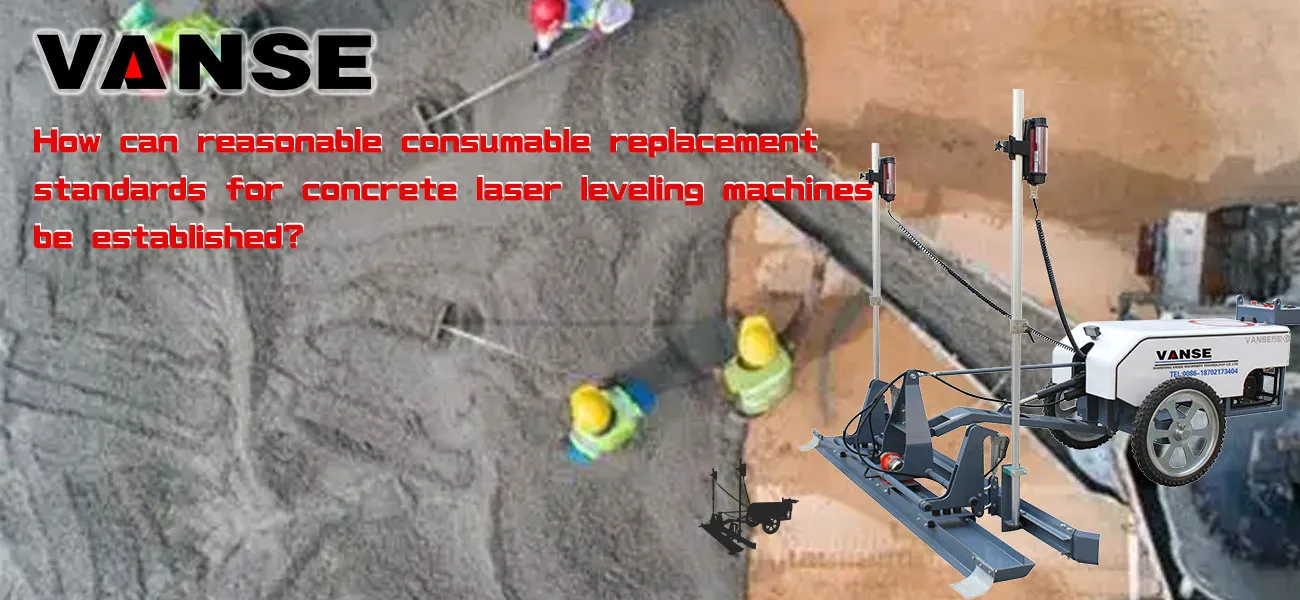 How can reasonable consumable replacement standards for concrete laser leveling machines be established? 1 How can reasonable consumable replacement standards for concrete laser leveling machine be established