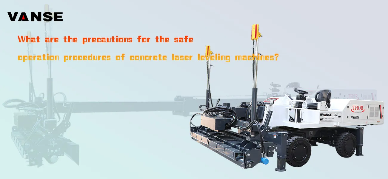 What are the precautions for the safe operation procedures of concrete laser leveling machines? 1 What are the precautions for the safe operation procedures of concrete laser leveling machine