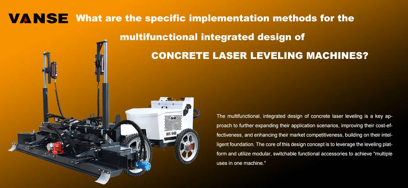 What are the specific implementation methods for the multifunctional integrated design of concrete laser leveling machines? 1 What are the specific implementation methods for the multifunctional integrated design of concrete laser leveling machines
