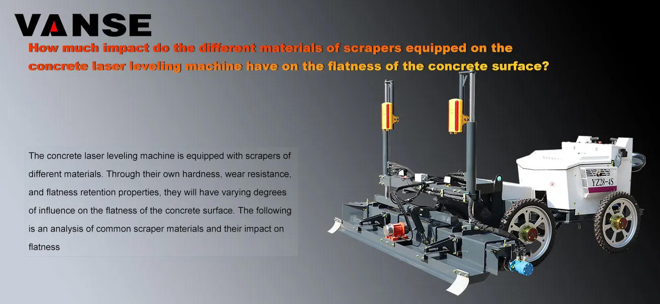 How much impact does the different materials of scrapers equipped on the concrete laser leveling machine have on the flatness of the concrete surface? 1 How much impact do the different materials of scrapers equipped on the concrete laser leveling machine have on the flatness of the concrete surface