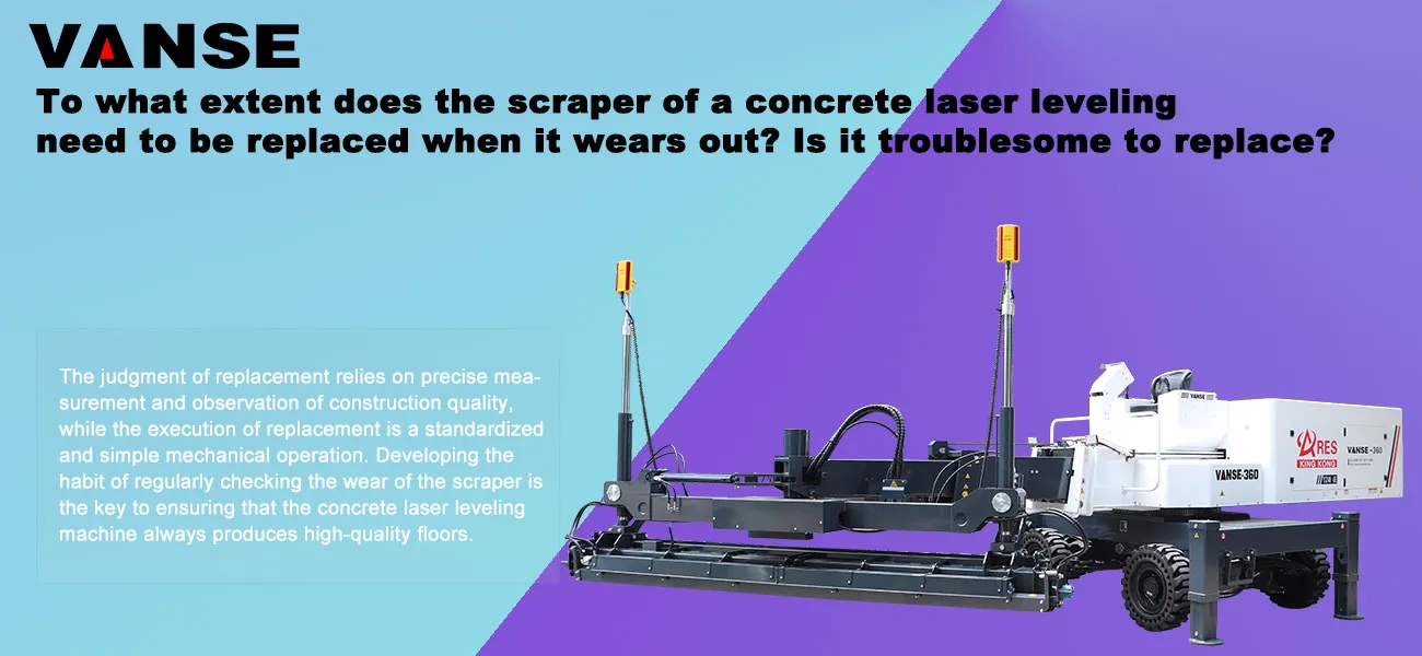 To what extent does the scraper of the concrete laser leveling need to be replaced when it wears out? Is it troublesome to replace? 1 To what extent does the scraper of a concrete laser leveling need to be replaced when it wears out Is it troublesome to replace