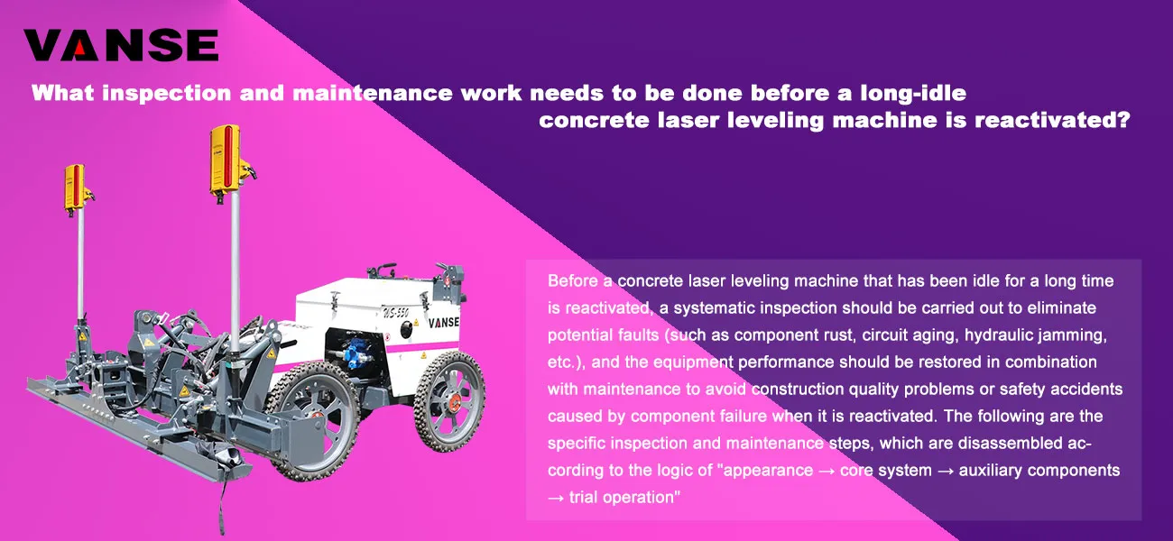 What inspection & maintenance work needs to be done before a long-idle concrete laser leveling machine is reactivated? 1 What inspection and maintenance work needs to be done before a long-idle concrete laser leveling machine is reactivated