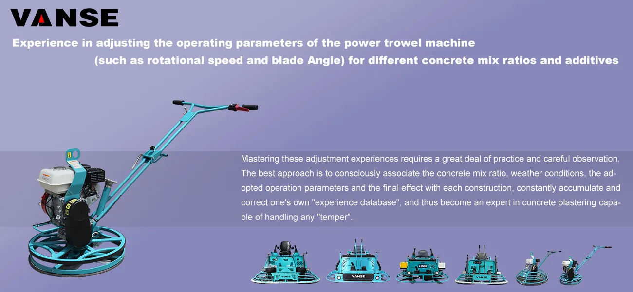 Experience in adjusting the operating parameters of the power trowel machine (such as rotational speed and blade Angle) for different concrete mix ratios and additives 1 Experience in adjusting the operating parameters of the power trowel machine (such as rotational speed and blade Angle) for different concrete mix ratios and additives