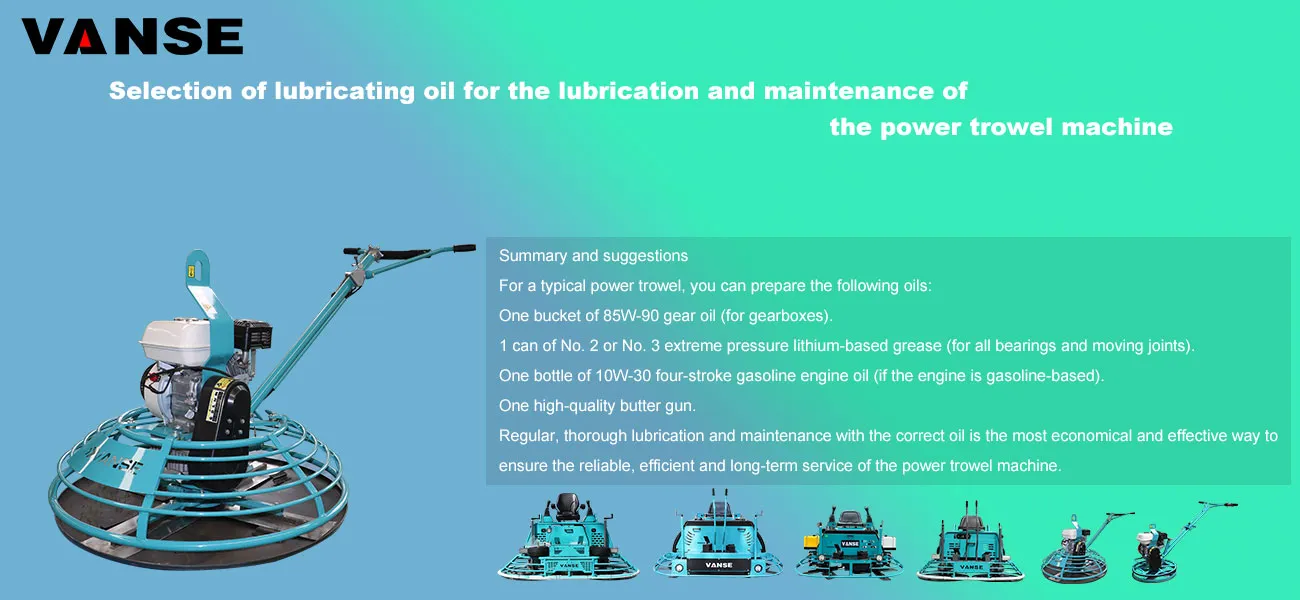 Selection of lubricating oil for the lubrication and maintenance of the power trowel machine 1 Selection of lubricating oil for the lubrication and maintenance of the power trowel machine