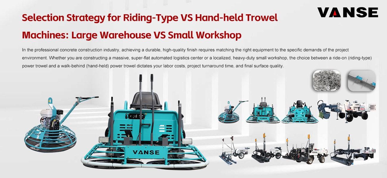 Selection Strategy for Riding-Type VS Hand-held Trowel Machines: Large Warehouse VS Small Workshop 1 Selection Strategy for Riding-Type VS Hand-held Trowel Machines: Large Warehouse VS Small Workshop